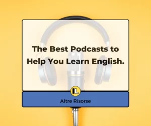 The best podcasts to help you learn English. I migliori podcast per migliorare il tuo inglese.