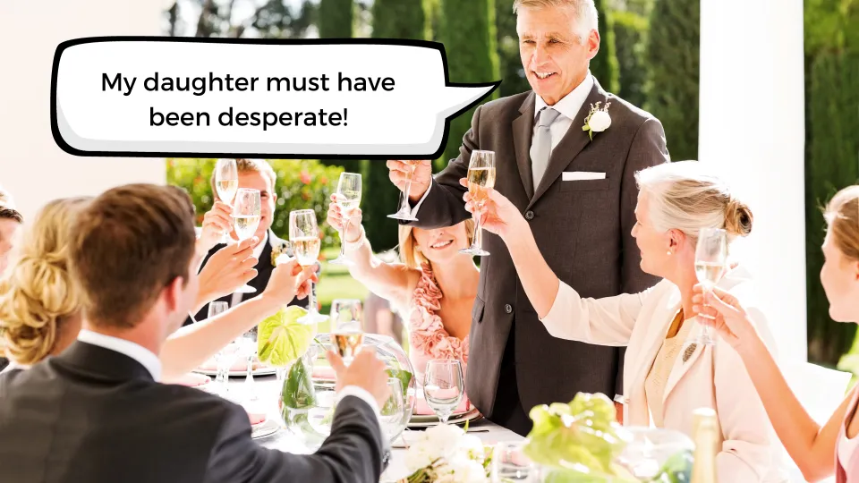 A father makes a toast at his daughter's wedding and says "my daughter must have been desperate."